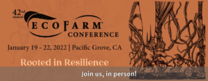 A brown graphic reading, "42nd Annual EcoFarm Conference, January 19 - 22, 2022 | Pacific Grove, CA, Rooted in Resilience, Join us, in person!"